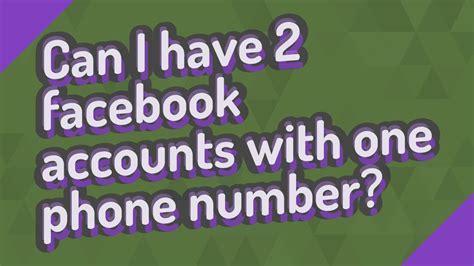 Can I have 2 Facebook accounts with one phone number?